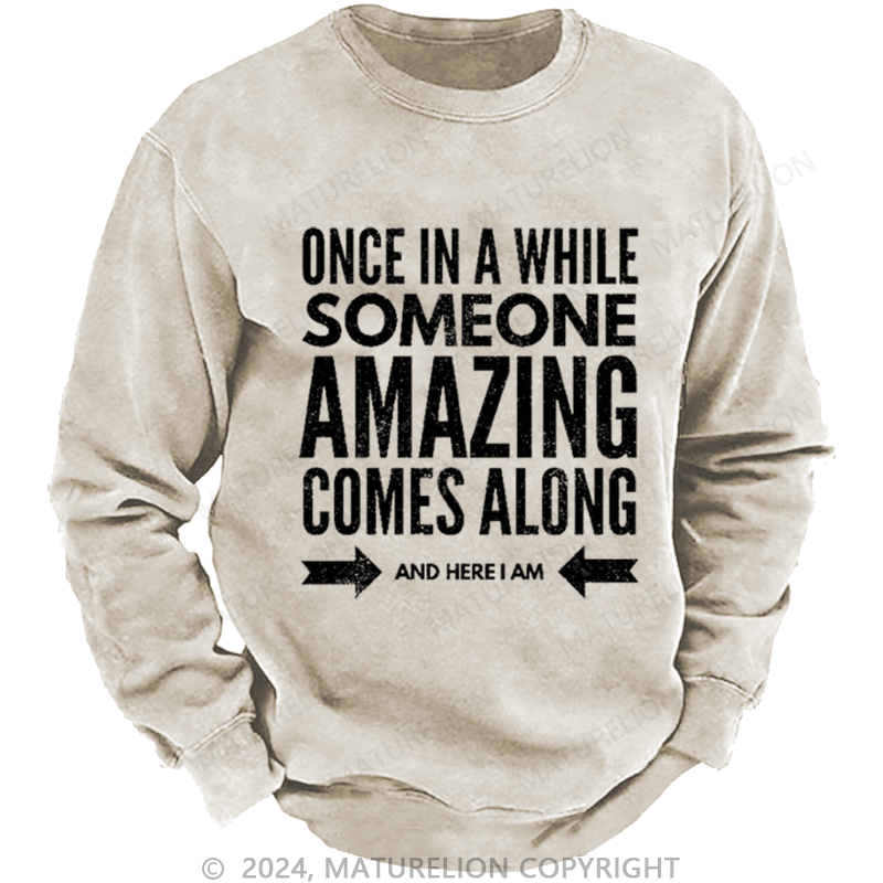 Maturelion Men's Sweatshirt Once In A While Someone Amazing Comes Along And Here I Am Funny Custom Washed Sweatshirt