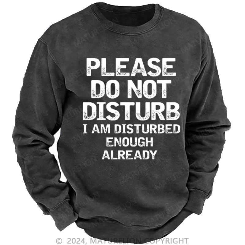 Maturelion Men's Sweatshirt Please Do Not Disturb I Am Disturbed Enough Already Custom Washed Sweatshirt