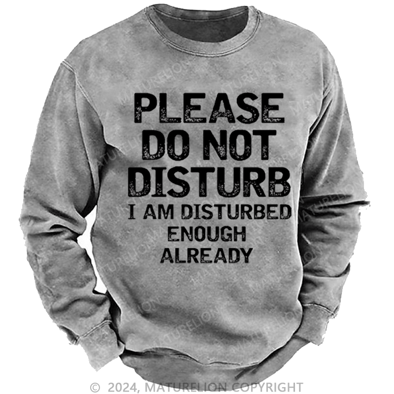 Maturelion Men's Sweatshirt Please Do Not Disturb I Am Disturbed Enough Already Custom Washed Sweatshirt