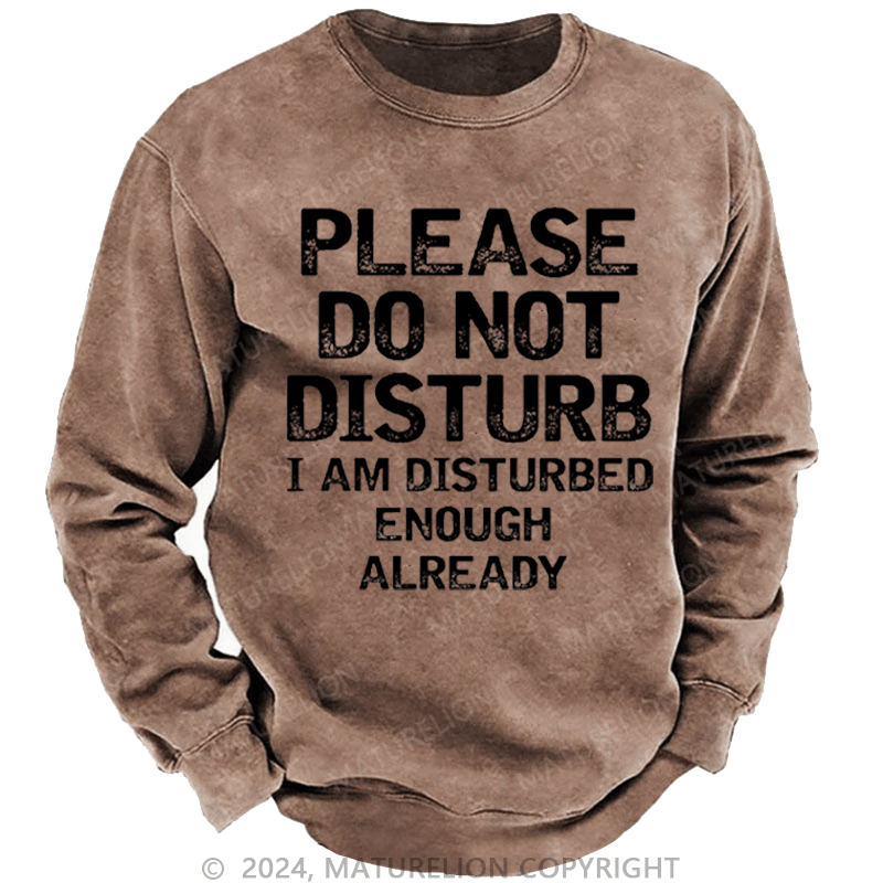 Maturelion Men's Sweatshirt Please Do Not Disturb I Am Disturbed Enough Already Custom Washed Sweatshirt