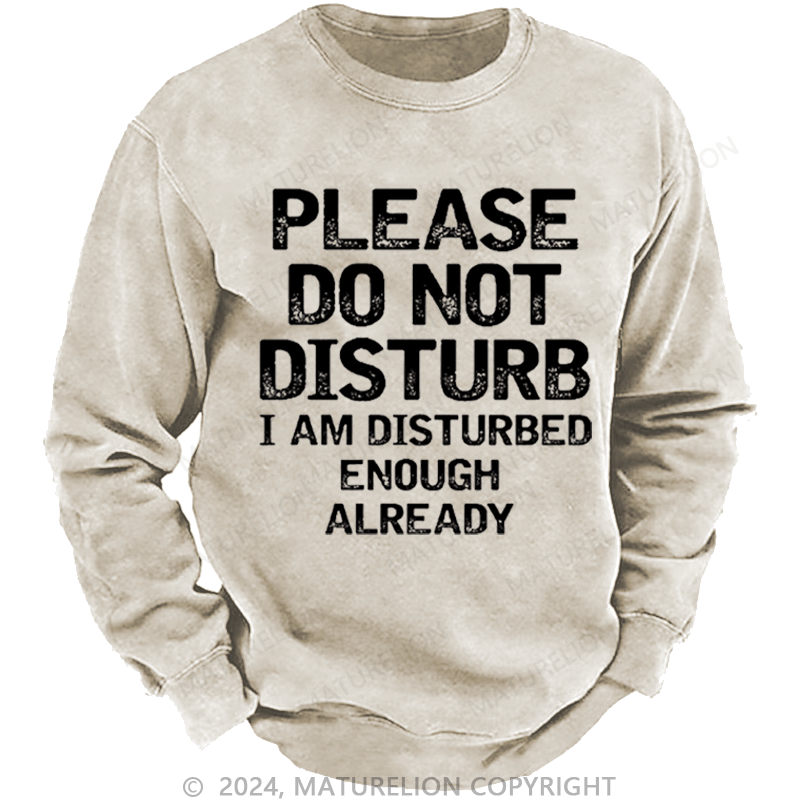 Maturelion Men's Sweatshirt Please Do Not Disturb I Am Disturbed Enough Already Custom Washed Sweatshirt