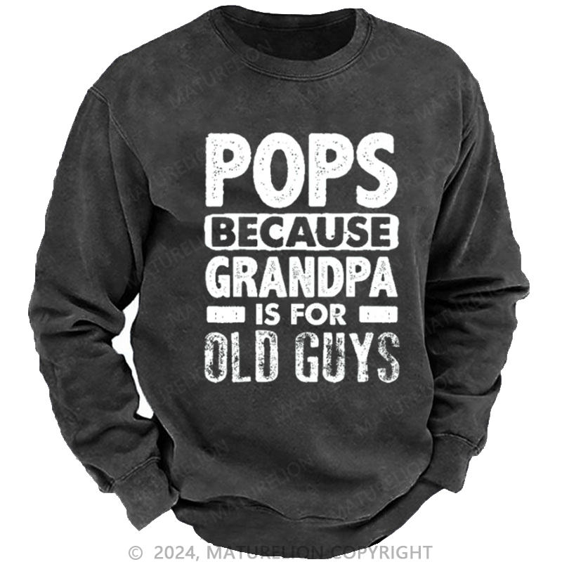 Maturelion Men's Sweatshirt Pops Because Grandpa Is For Old Guys Custom Washed Sweatshirt