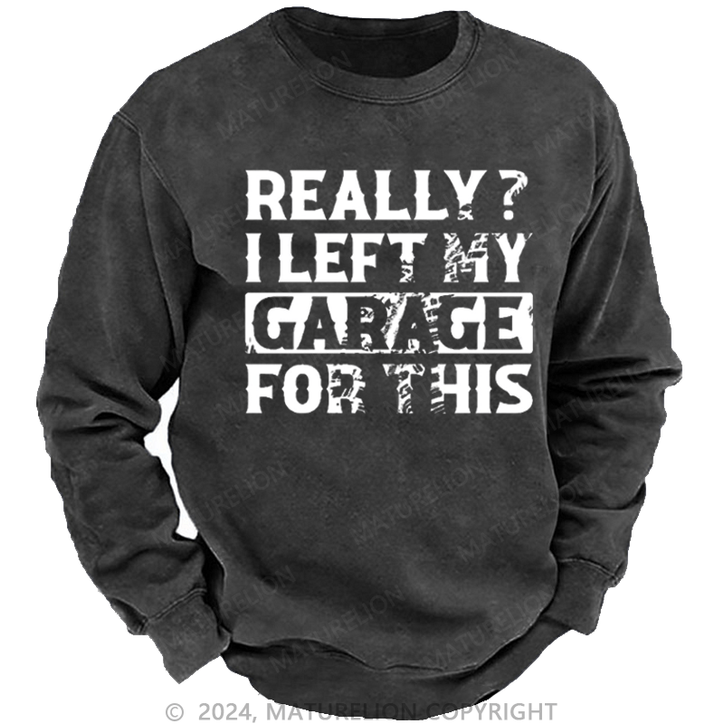 Maturelion Men's Sweatshirt Really I Left My Garage For This Custom Washed Sweatshirt
