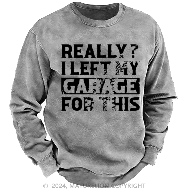 Maturelion Men's Sweatshirt Really I Left My Garage For This Custom Washed Sweatshirt