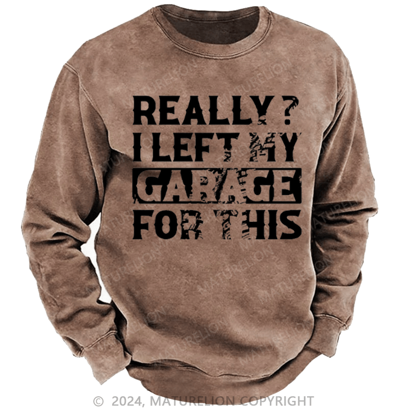 Maturelion Men's Sweatshirt Really I Left My Garage For This Custom Washed Sweatshirt