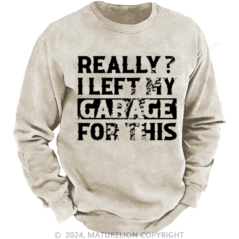 Maturelion Men's Sweatshirt Really I Left My Garage For This Custom Washed Sweatshirt