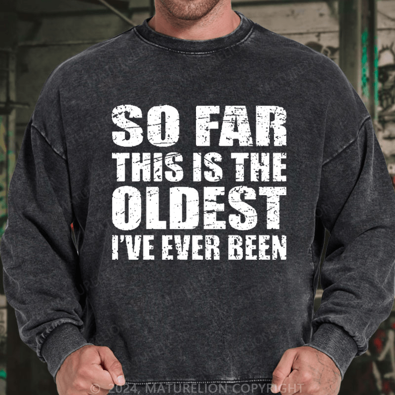Maturelion Men's Sweatshirt So Far This Is The Oldest I've Ever Been Funny Sarcastic Men's Custom Washed Sweatshirt