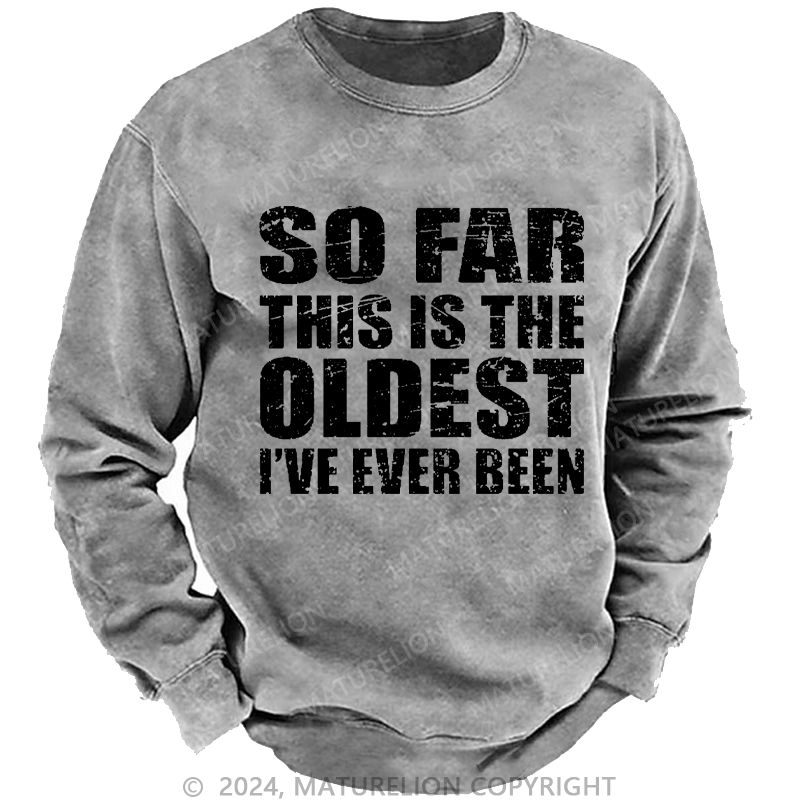 Maturelion Men's Sweatshirt So Far This Is The Oldest I've Ever Been Funny Sarcastic Men's Custom Washed Sweatshirt