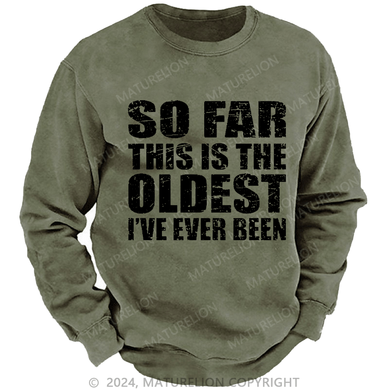Maturelion Men's Sweatshirt So Far This Is The Oldest I've Ever Been Funny Sarcastic Men's Custom Washed Sweatshirt