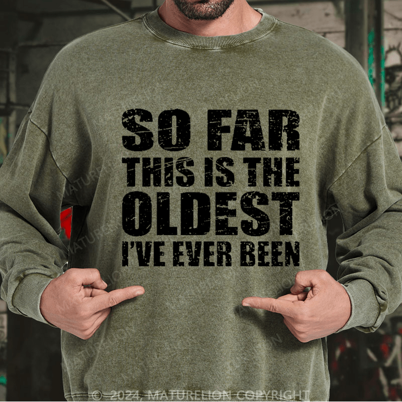 Maturelion Men's Sweatshirt So Far This Is The Oldest I've Ever Been Funny Sarcastic Men's Custom Washed Sweatshirt