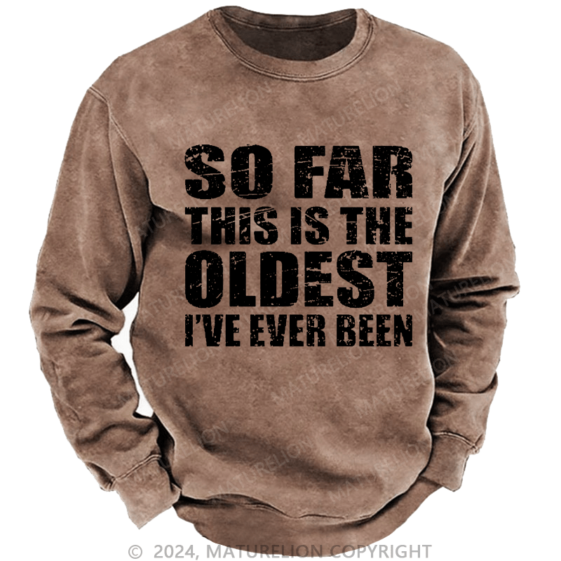 Maturelion Men's Sweatshirt So Far This Is The Oldest I've Ever Been Funny Sarcastic Men's Custom Washed Sweatshirt