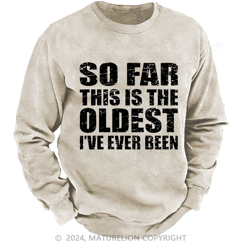 Maturelion Men's Sweatshirt So Far This Is The Oldest I've Ever Been Funny Sarcastic Men's Custom Washed Sweatshirt