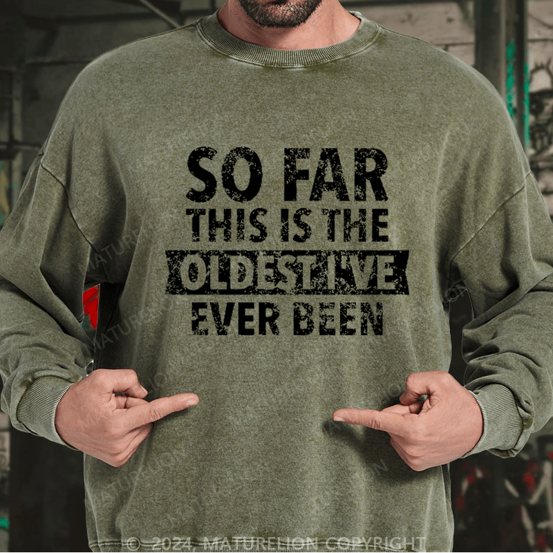 Maturelion Men's Sweatshirt So Far This Is The Oldest I've Ever Been Custom Washed Sweatshirt