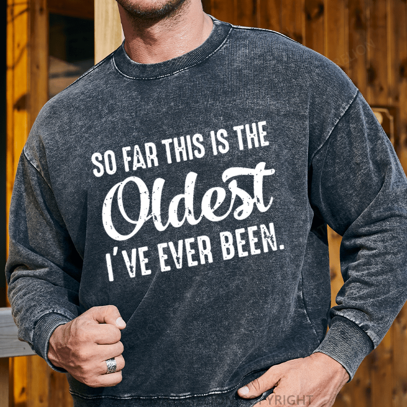 Maturelion Men's Sweatshirt So Far This Is The Oldest I've Ever Been Sweatshirt Custom Washed Sweatshirt