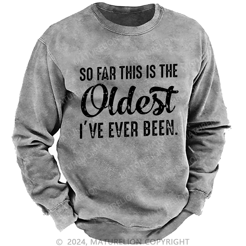 Maturelion Men's Sweatshirt So Far This Is The Oldest I've Ever Been Sweatshirt Custom Washed Sweatshirt