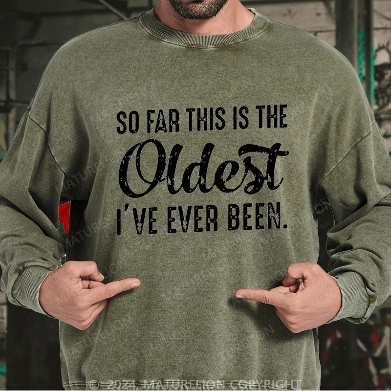 Maturelion Men's Sweatshirt So Far This Is The Oldest I've Ever Been Sweatshirt Custom Washed Sweatshirt