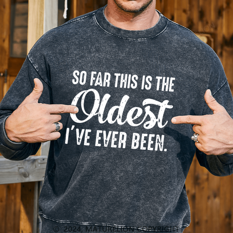 Maturelion Men's Sweatshirt So Far This Is The Oldest I've Ever Been Sweatshirt Custom Washed Sweatshirt
