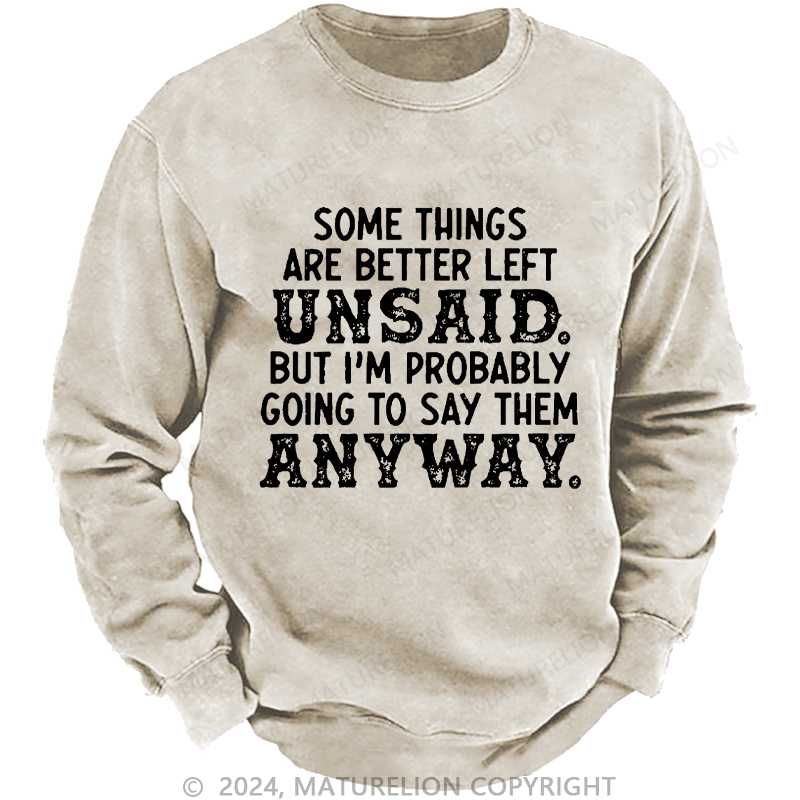 Maturelion Men's Sweatshirt Some Things Are Better Left Unsaid But I'M Probably Going To Say Them Anyway Custom Washed Sweatshirt