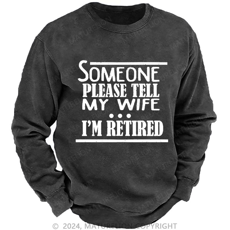Maturelion Men's Sweatshirt Someone Please Tell My Wife I'm Retired Funny Family Custom Washed Sweatshirt
