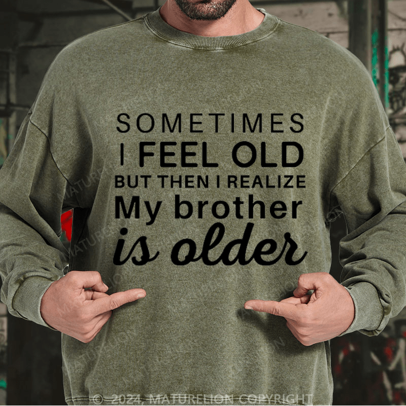 Maturelion Men's Sweatshirt Sometimes I Feel Old But Then I Realize My Brother Is Older Custom Washed Sweatshirt