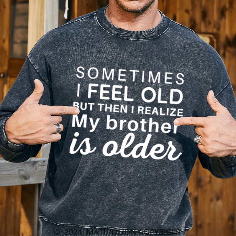 Maturelion Men's Sweatshirt Sometimes I Feel Old But Then I Realize My Brother Is Older Custom Washed Sweatshirt