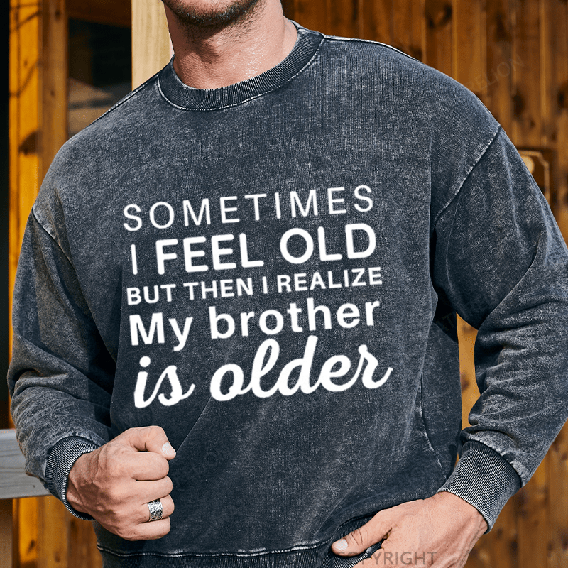 Maturelion Men's Sweatshirt Sometimes I Feel Old But Then I Realize My Brother Is Older Custom Washed Sweatshirt