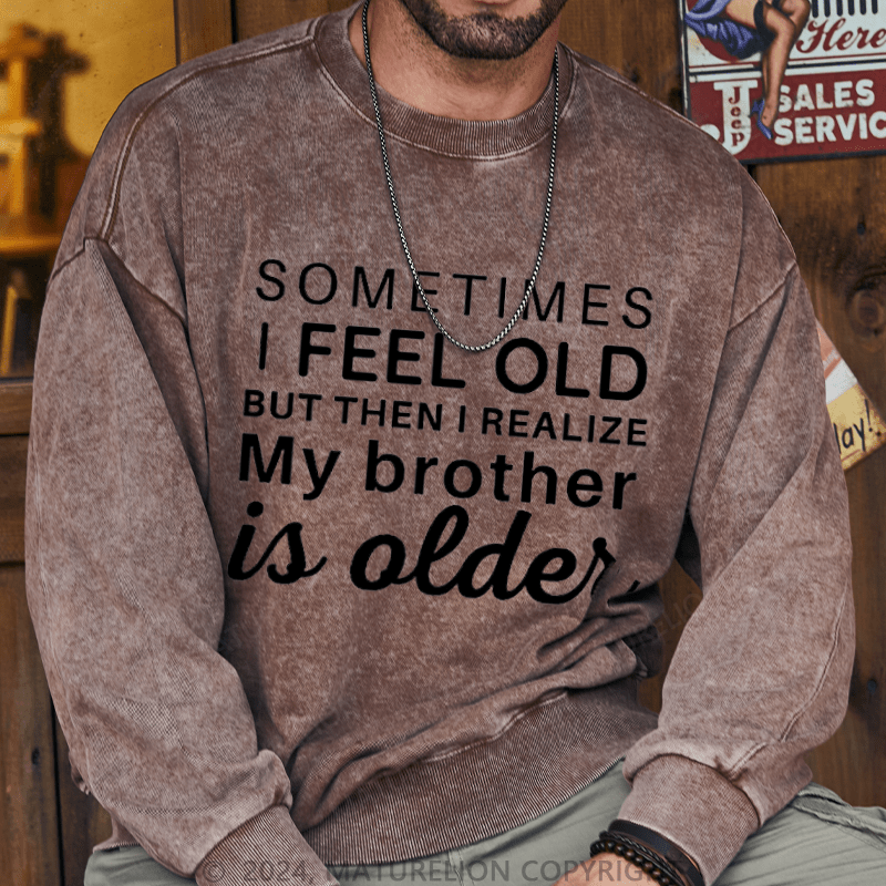 Maturelion Men's Sweatshirt Sometimes I Feel Old But Then I Realize My Brother Is Older Custom Washed Sweatshirt