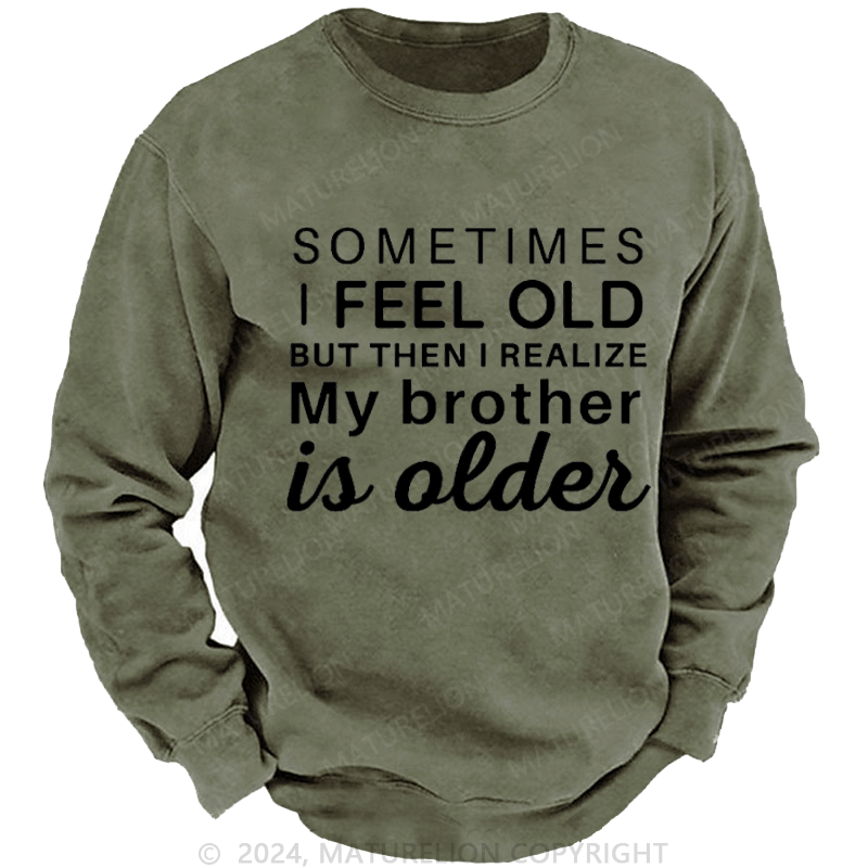 Maturelion Men's Sweatshirt Sometimes I Feel Old But Then I Realize My Brother Is Older Custom Washed Sweatshirt