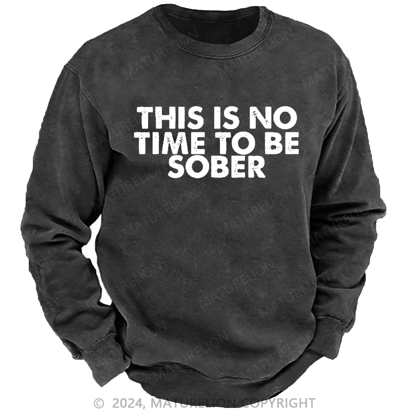 Maturelion Men's Sweatshirt THIS IS NO TIME TO BE SOBER Custom Washed Sweatshirt