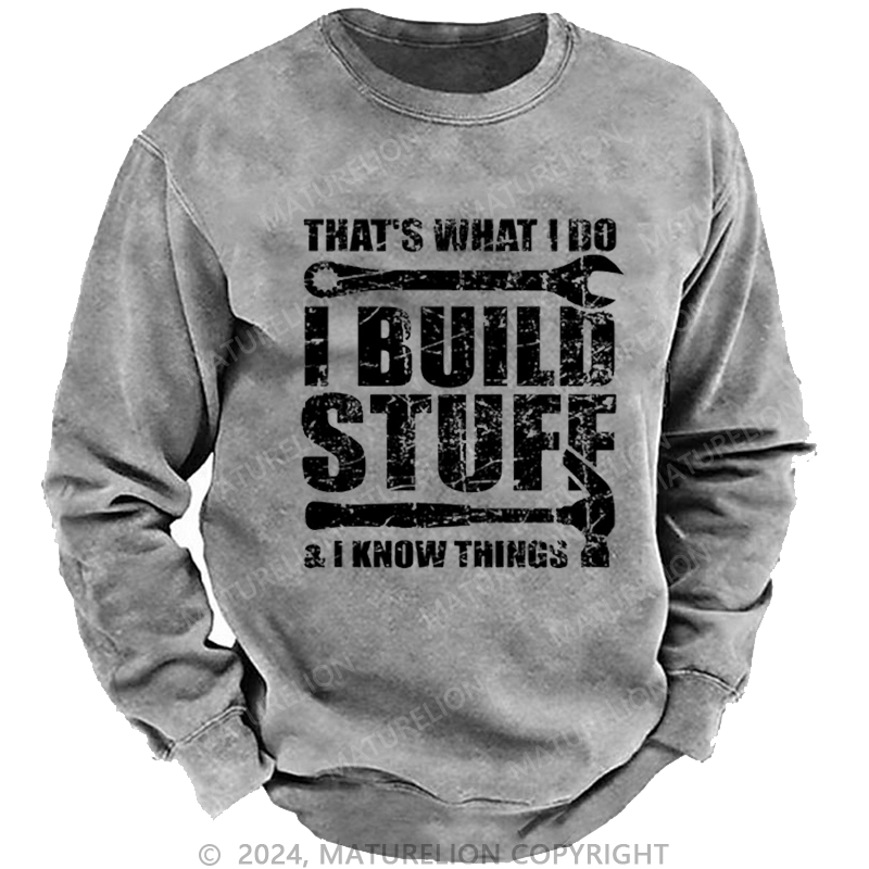 Maturelion Men's Sweatshirt That's What I Do I Build Stuff And I Know Things Funny Custom Washed Sweatshirt