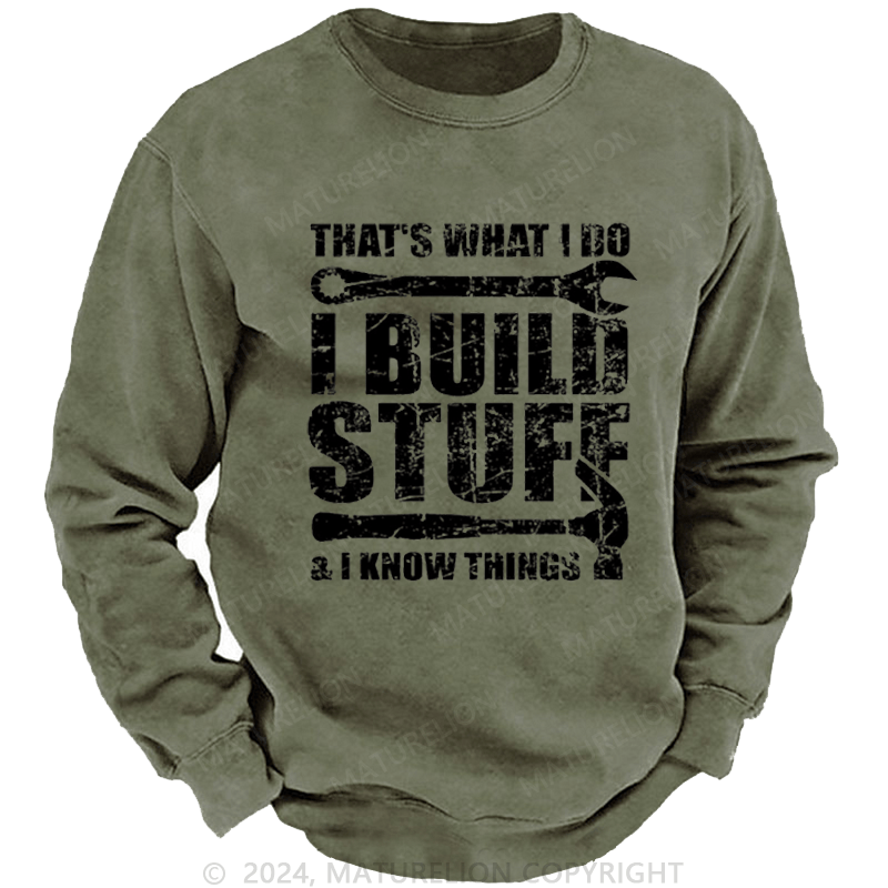Maturelion Men's Sweatshirt That's What I Do I Build Stuff And I Know Things Funny Custom Washed Sweatshirt