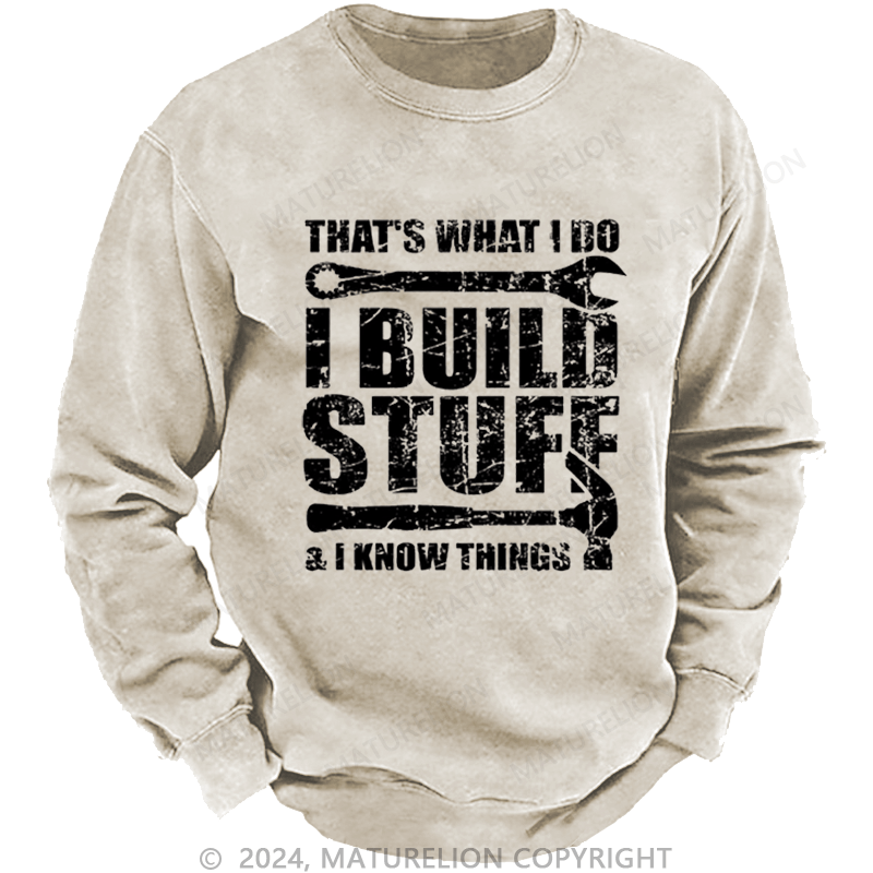 Maturelion Men's Sweatshirt That's What I Do I Build Stuff And I Know Things Funny Custom Washed Sweatshirt