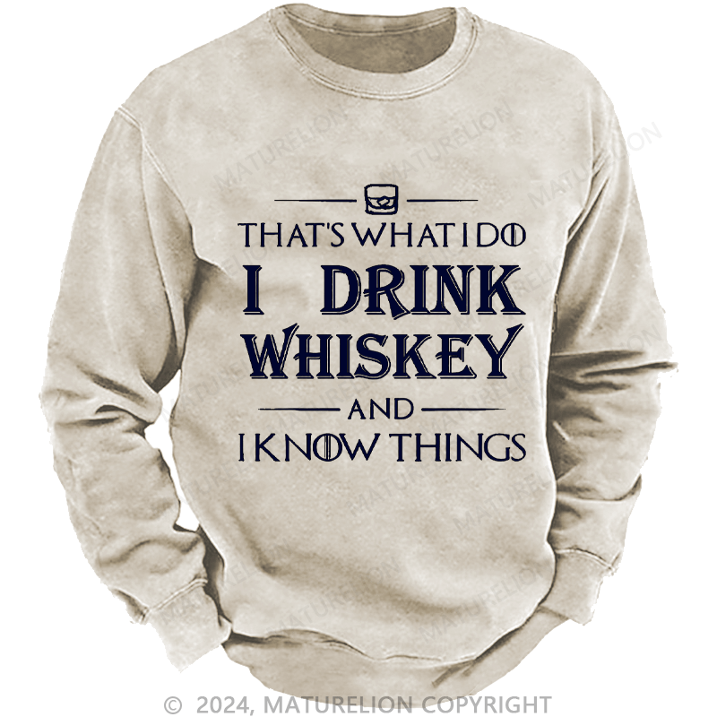 Maturelion Men's Sweatshirt That's What I Do I Drink Whiskey And I know Things Custom Washed Sweatshirt