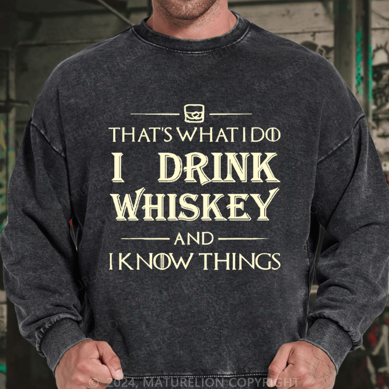 Maturelion Men's Sweatshirt That's What I Do I Drink Whiskey And I know Things Custom Washed Sweatshirt