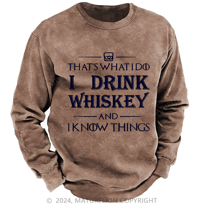 Maturelion Men's Sweatshirt That's What I Do I Drink Whiskey And I know Things Custom Washed Sweatshirt