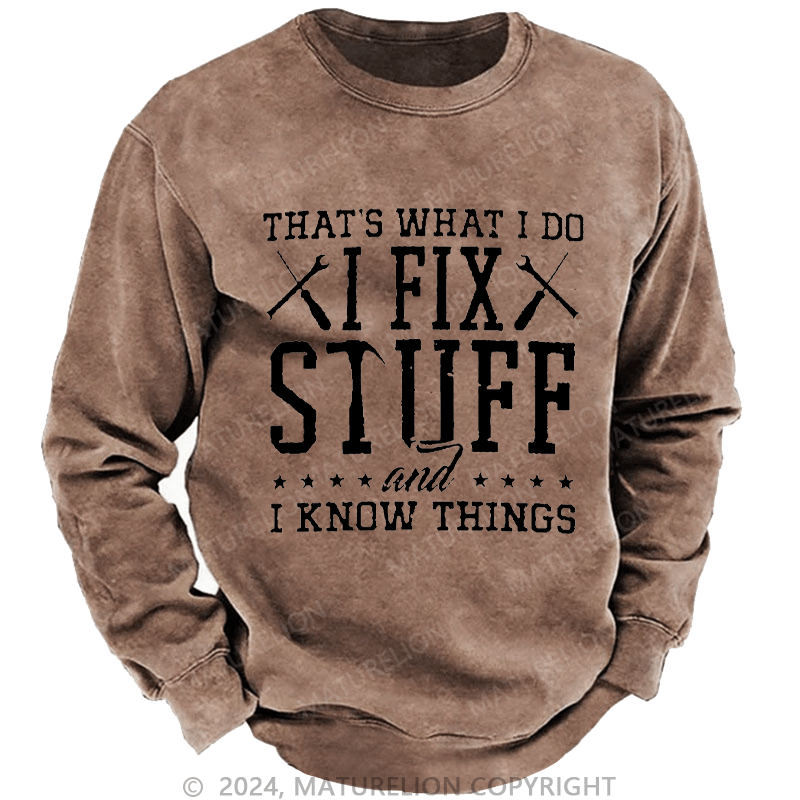 Maturelion Men's Sweatshirt That's What I Do I Fix Stuff And I Know Things Custom Washed Sweatshirt