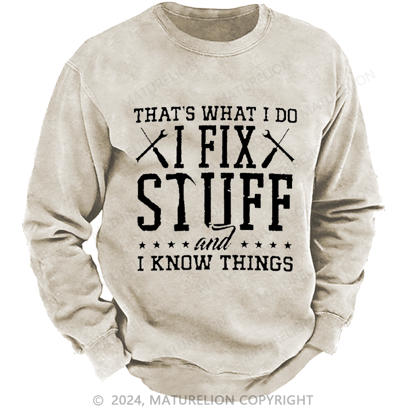 Maturelion Men's Sweatshirt That's What I Do I Fix Stuff And I Know Things Custom Washed Sweatshirt