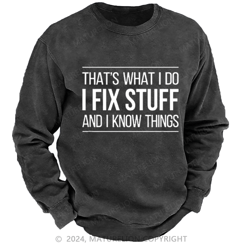 Maturelion Men's Sweatshirt That's What I Do I Fix Stuff And I Know Things Custom Sweatshirt