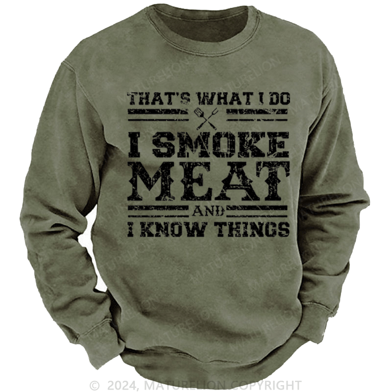 Maturelion Men's Sweatshirt That's What I Do I Smoke Meat And I Know Things Funny Family Gathering Custom Washed Sweatshirt