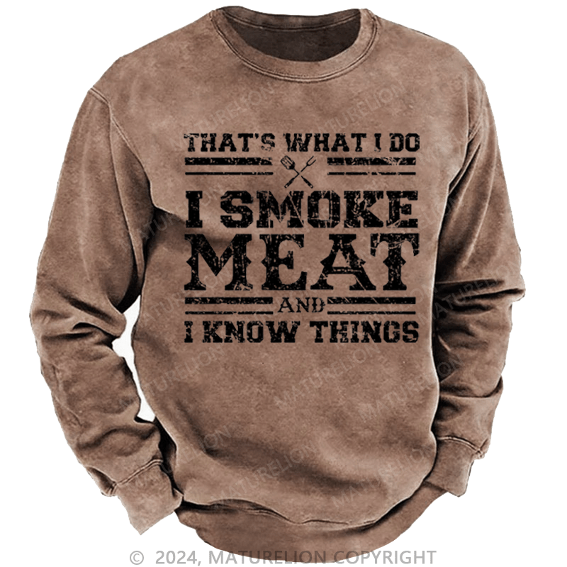 Maturelion Men's Sweatshirt That's What I Do I Smoke Meat And I Know Things Funny Family Gathering Custom Washed Sweatshirt