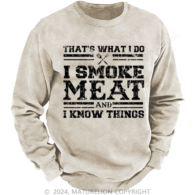 Maturelion Men's Sweatshirt That's What I Do I Smoke Meat And I Know Things Funny Family Gathering Custom Washed Sweatshirt