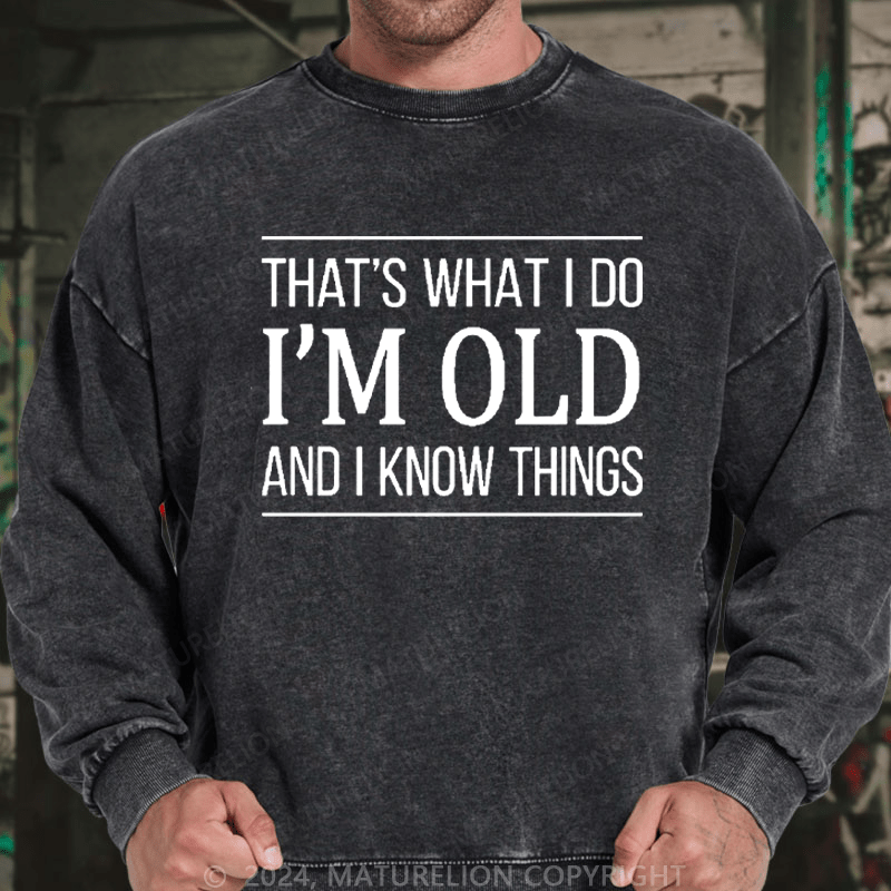 Maturelion Men's Sweatshirt That's What I Do I'm Old And I Know Things Custom Washed Sweatshirt
