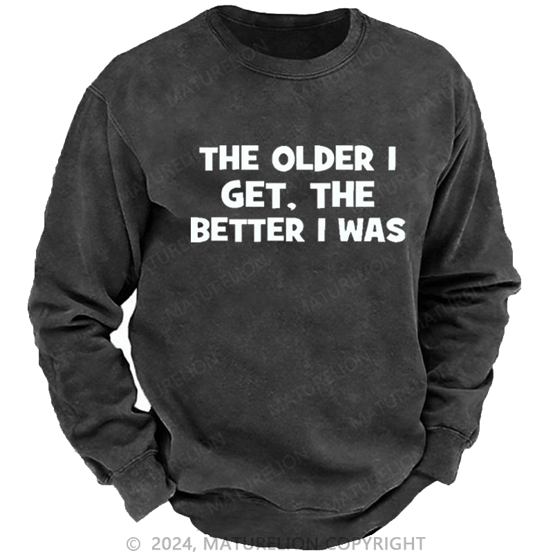 Maturelion Men's Sweatshirt The Older I Get The Better I Was Custom Washed Sweatshirt