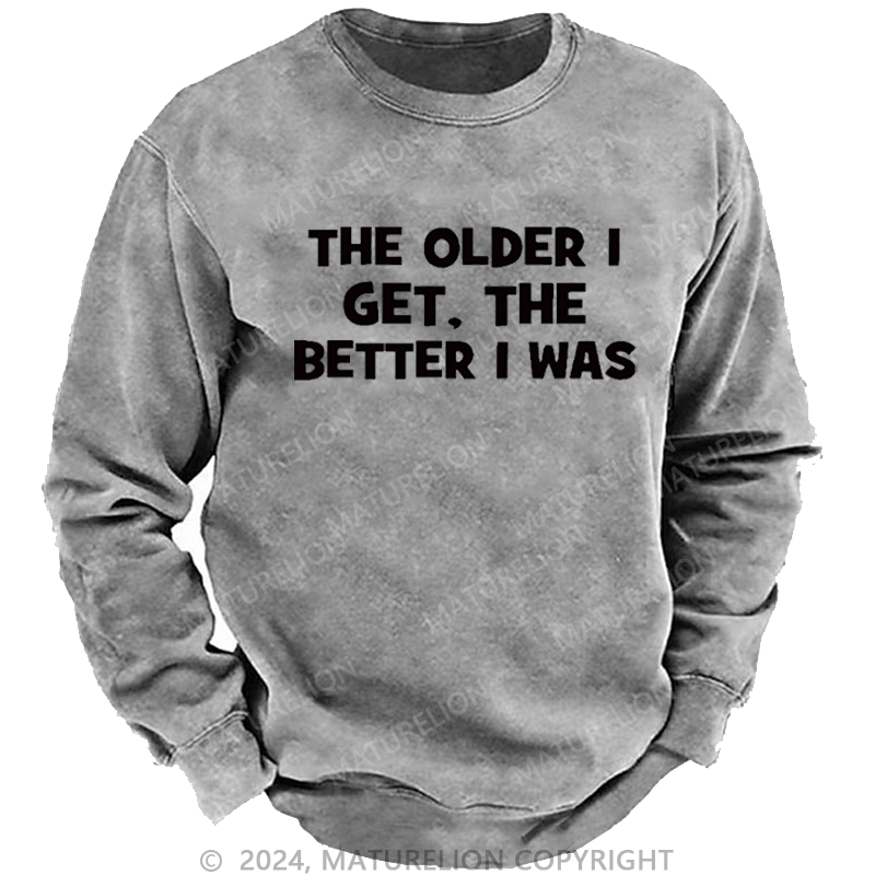 Maturelion Men's Sweatshirt The Older I Get The Better I Was Custom Washed Sweatshirt