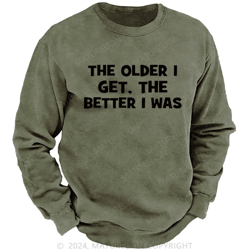 Maturelion Men's Sweatshirt The Older I Get The Better I Was Custom Washed Sweatshirt