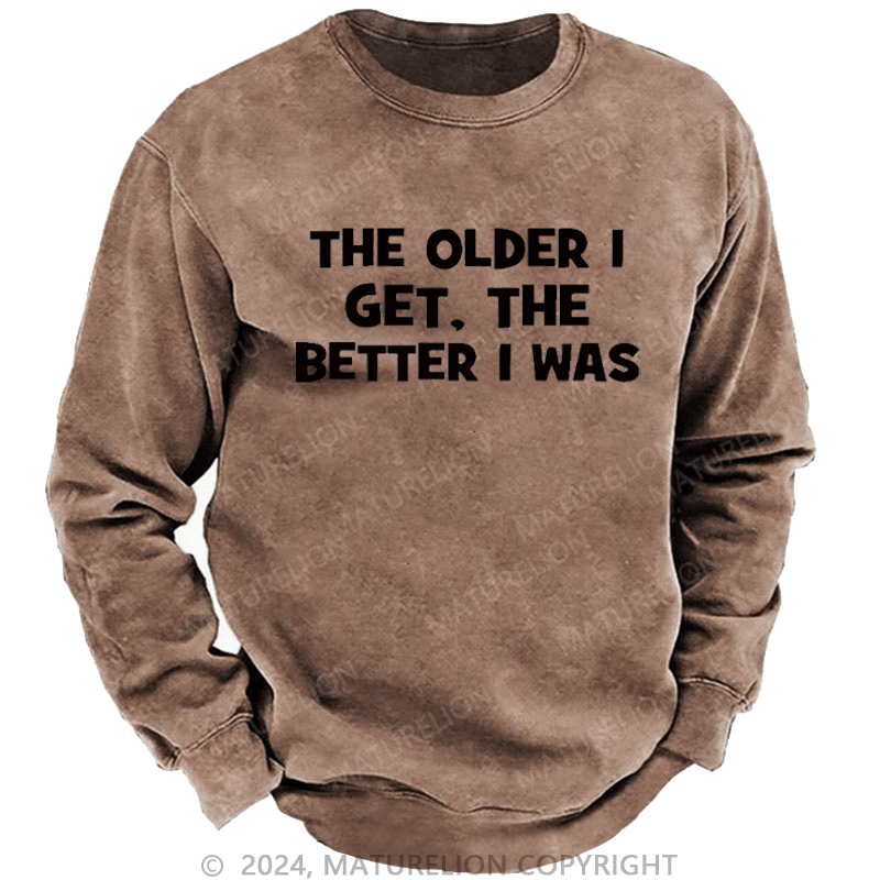Maturelion Men's Sweatshirt The Older I Get The Better I Was Custom Washed Sweatshirt