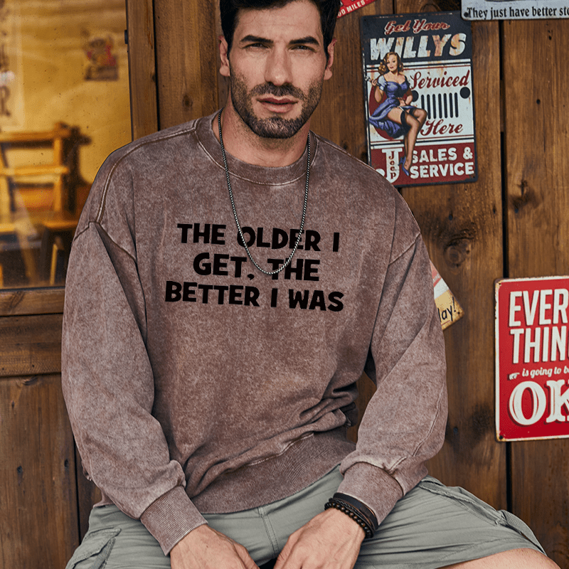 Maturelion Men's Sweatshirt The Older I Get The Better I Was Custom Washed Sweatshirt
