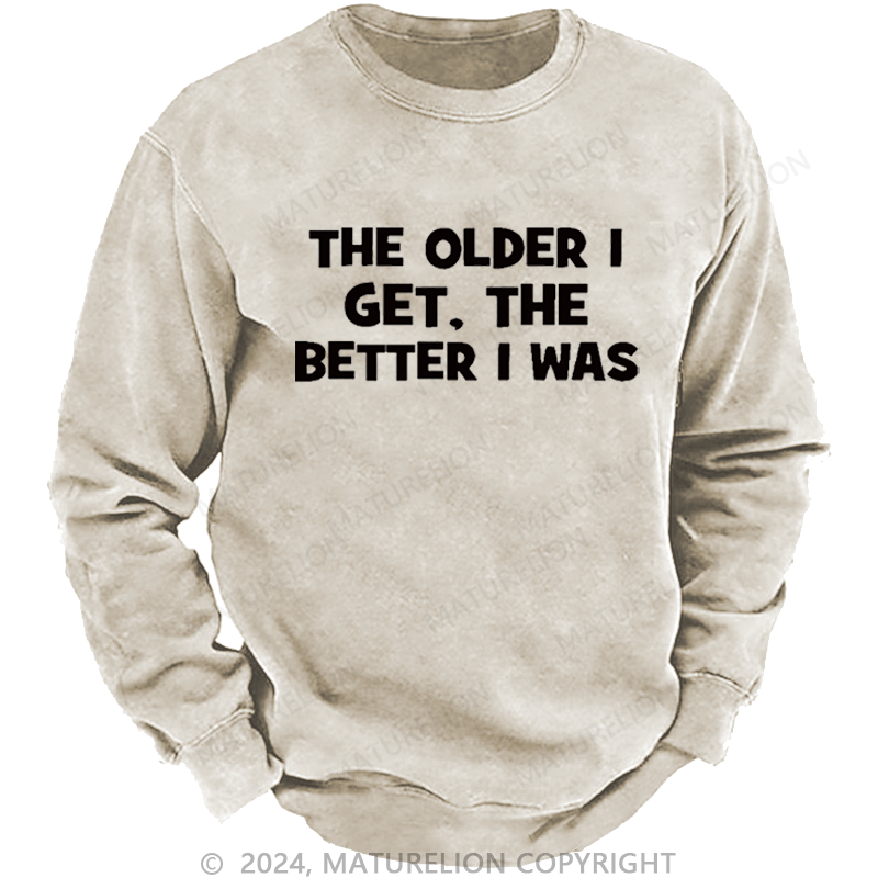 Maturelion Men's Sweatshirt The Older I Get The Better I Was Custom Washed Sweatshirt