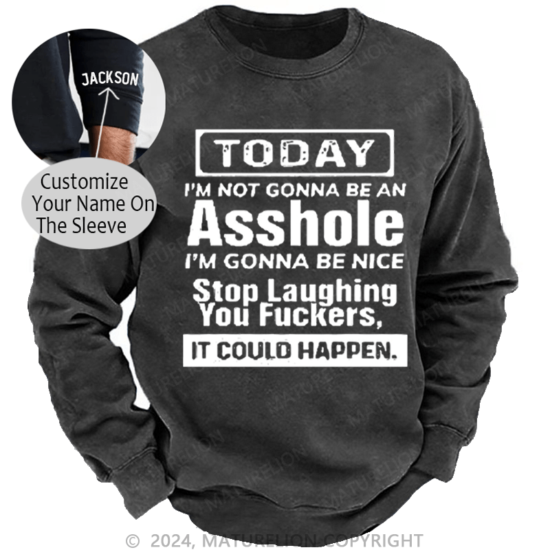 Maturelion Men's Sweatshirt Today I'm Not Gonna Be An Asshole I'm Gonna Be Nice Stop Laughing Print Custom Washed Sweatshirt