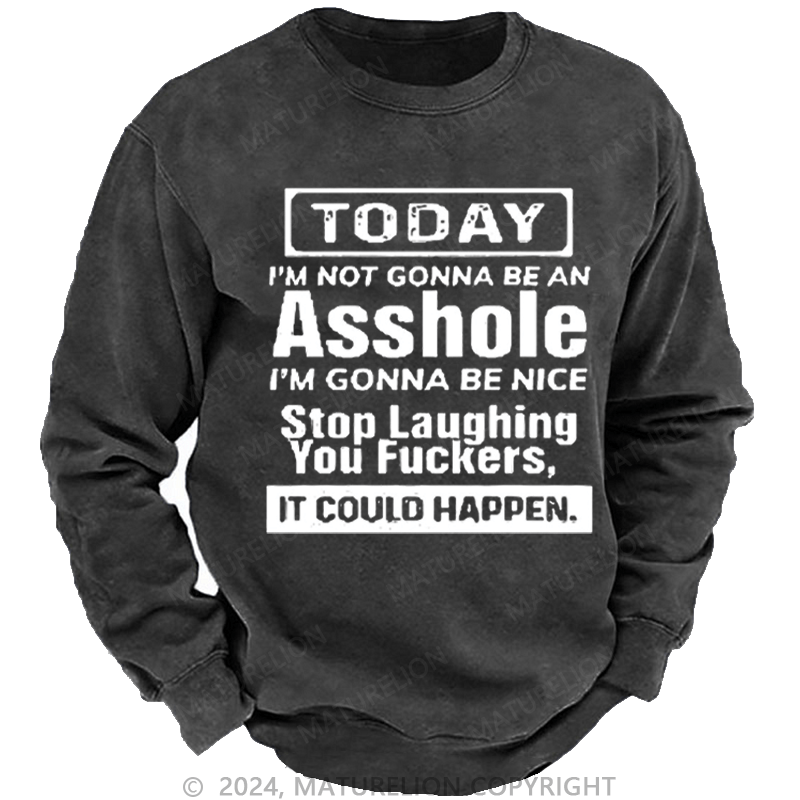 Maturelion Men's Sweatshirt Today I'm Not Gonna Be An Asshole I'm Gonna Be Nice Stop Laughing Print Custom Washed Sweatshirt